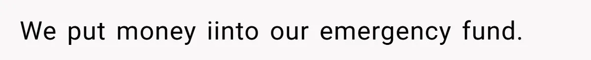 We put money iinto our emergency fund.