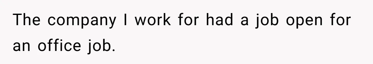 The company I work for had a job open for an office job.