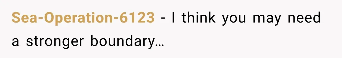 Sea-Operation-6123 − I think you may need a stronger boundary…