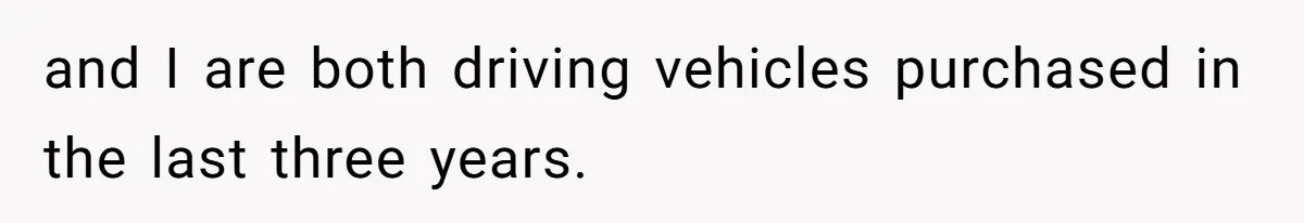and I are both driving vehicles purchased in the last three years.