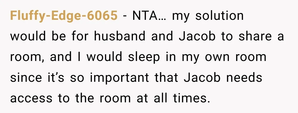 Fluffy-Edge-6065 − NTA… my solution would be for husband and Jacob to share a room, and I would sleep in my own room since it’s so important that Jacob needs...
