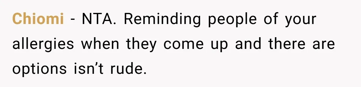 Chiomi − NTA. Reminding people of your allergies when they come up and there are options isn’t rude.