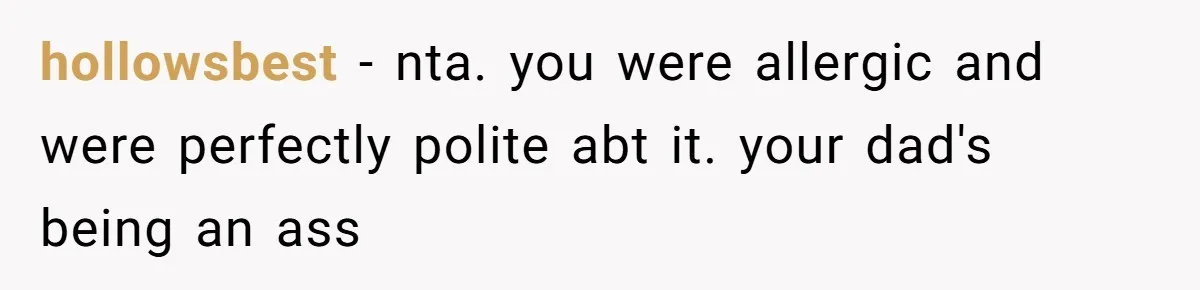 hollowsbest − nta. you were allergic and were perfectly polite abt it. your dad's being an ass
