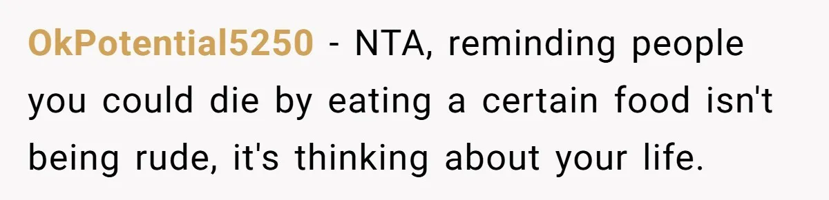 OkPotential5250 − NTA, reminding people you could die by eating a certain food isn't being rude, it's thinking about your life.