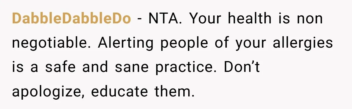 DabbleDabbleDo − NTA. Your health is non negotiable. Alerting people of your allergies is a safe and sane practice. Don’t apologize, educate them.
