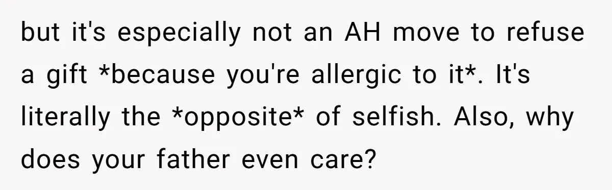 but it's especially not an AH move to refuse a gift *because you're allergic to it*. It's literally the *opposite* of selfish. Also, why does your father even care?