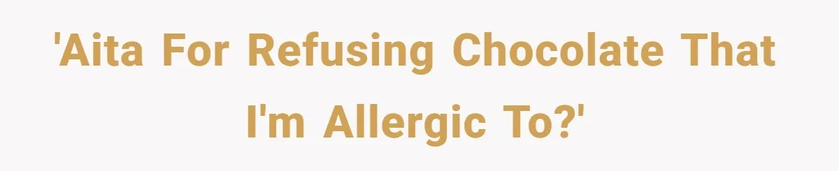 'AITA for refusing chocolate that I'm allergic to?'