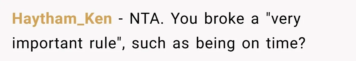 Haytham_Ken − NTA. You broke a "very important rule", such as being on time?