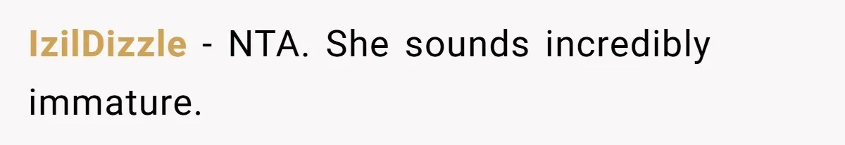 IzilDizzle − NTA. She sounds incredibly immature.
