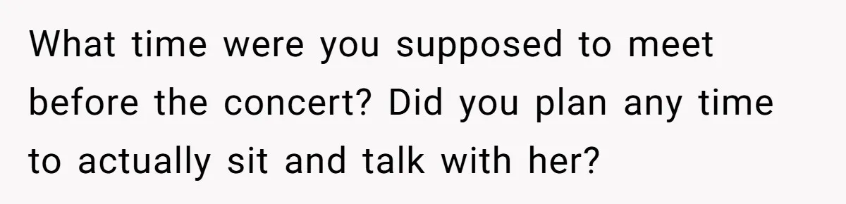What time were you supposed to meet before the concert? Did you plan any time to actually sit and talk with her?