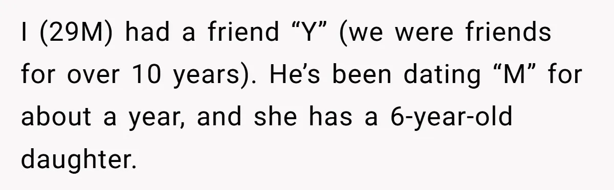 I (29M) had a friend “Y” (we were friends for over 10 years). He’s been dating “M” for about a year, and she has a 6-year-old daughter.