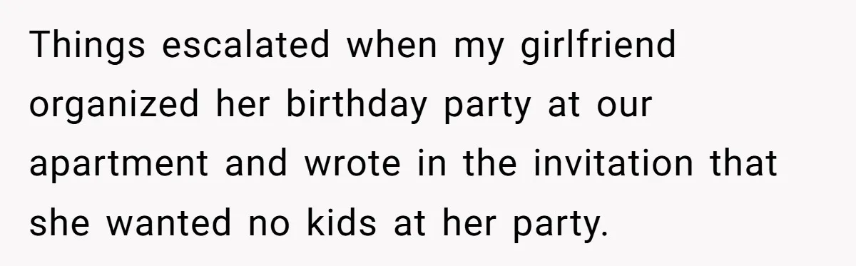 Things escalated when my girlfriend organized her birthday party at our apartment and wrote in the invitation that she wanted no kids at her party.