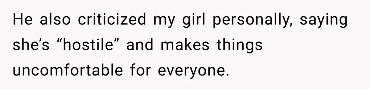 He also criticized my girl personally, saying she’s “hostile” and makes things uncomfortable for everyone.