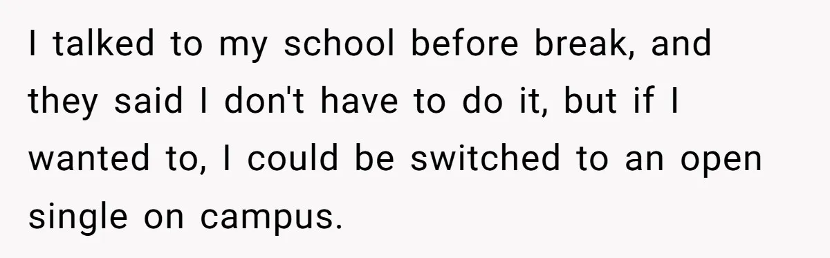 I talked to my school before break, and they said I don't have to do it, but if I wanted to, I could be switched to an open single on...