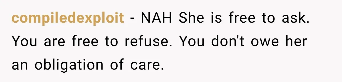 compiledexploit − NAH She is free to ask. You are free to refuse. You don't owe her an obligation of care.