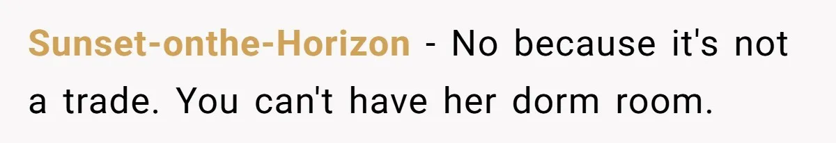 Sunset-onthe-Horizon − No because it's not a trade. You can't have her dorm room.
