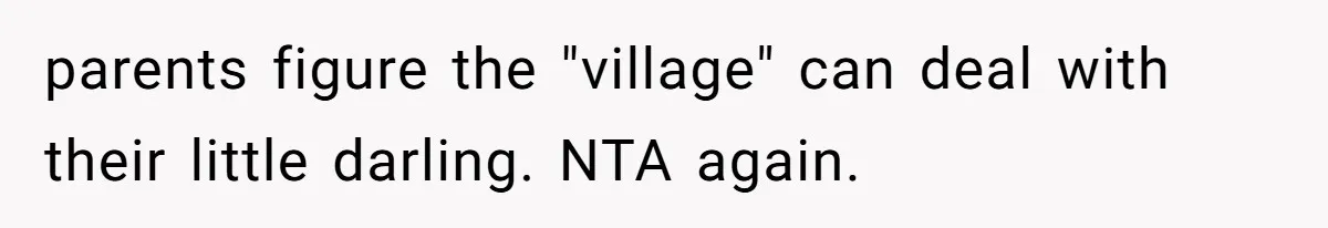 parents figure the "village" can deal with their little darling. NTA again.