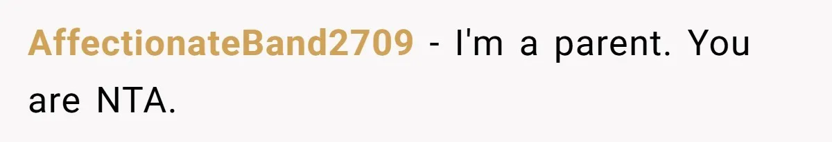 AffectionateBand2709 − I'm a parent. You are NTA.