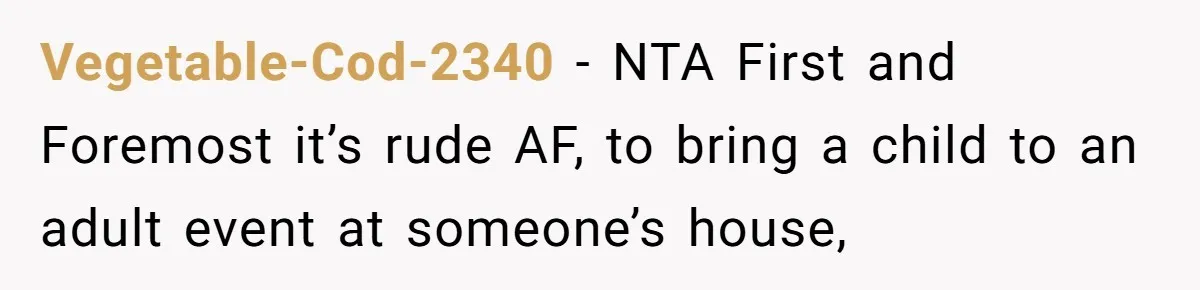 Vegetable-Cod-2340 − NTA First and Foremost it’s rude AF, to bring a child to an adult event at someone’s house,