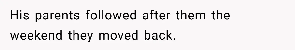 His parents followed after them the weekend they moved back.