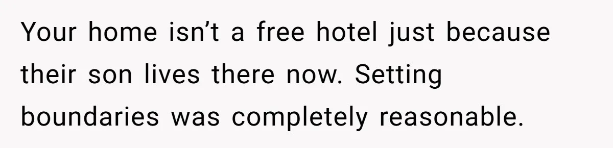 Your home isn’t a free hotel just because their son lives there now. Setting boundaries was completely reasonable.