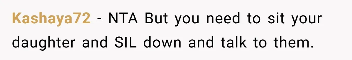 Kashaya72 − NTA But you need to sit your daughter and SIL down and talk to them.
