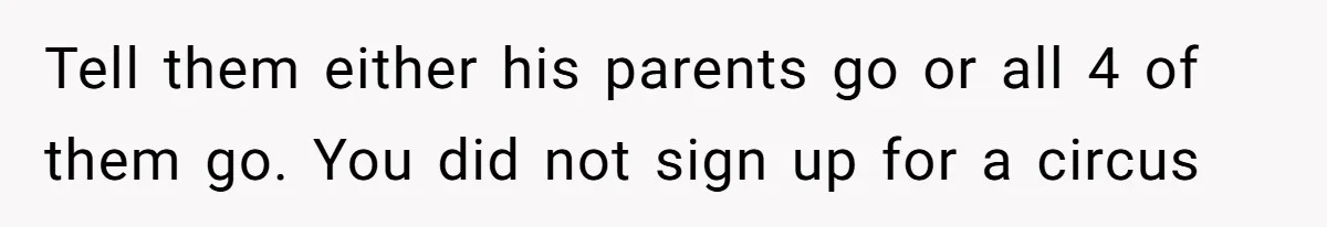 Tell them either his parents go or all 4 of them go. You did not sign up for a circus