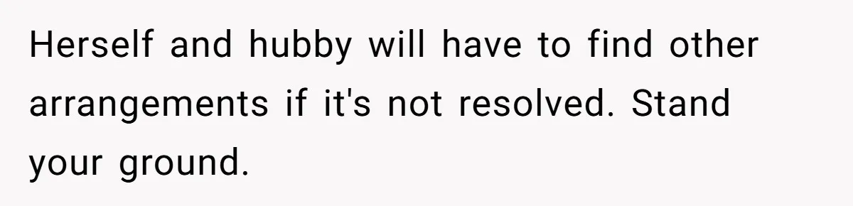Herself and hubby will have to find other arrangements if it's not resolved. Stand your ground.