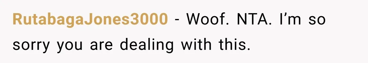 RutabagaJones3000 − Woof. NTA. I’m so sorry you are dealing with this.