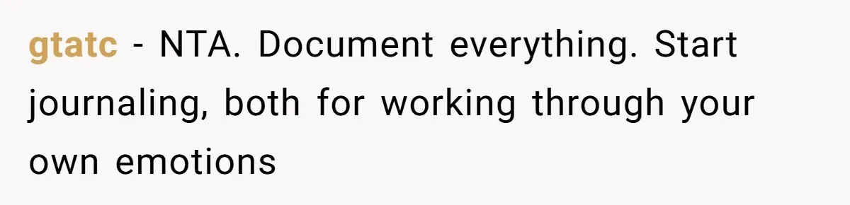 gtatc − NTA. Document everything. Start journaling, both for working through your own emotions