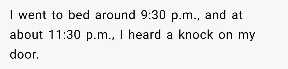 I went to bed around 9:30 p.m., and at about 11:30 p.m., I heard a knock on my door.