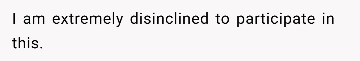I am extremely disinclined to participate in this.