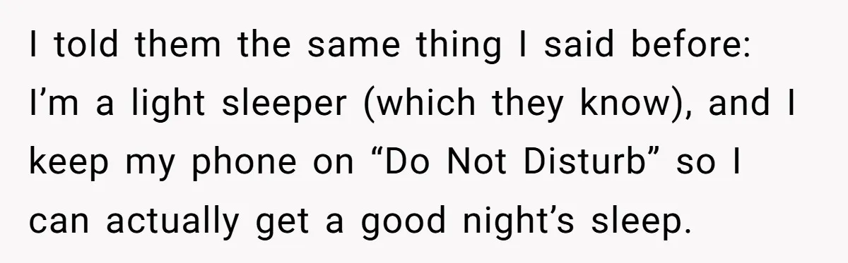I told them the same thing I said before: I’m a light sleeper (which they know), and I keep my phone on “Do Not Disturb” so I can actually get...
