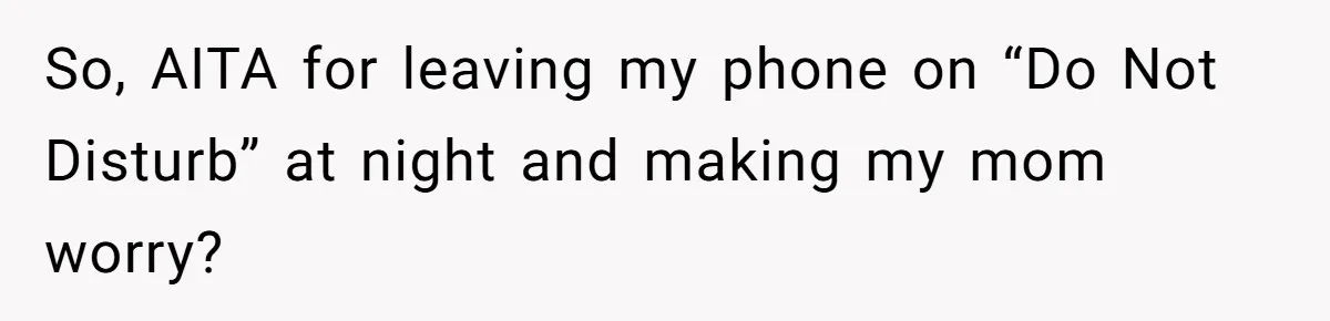 So, AITA for leaving my phone on “Do Not Disturb” at night and making my mom worry?