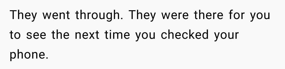 They went through. They were there for you to see the next time you checked your phone.