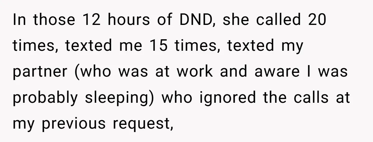 In those 12 hours of DND, she called 20 times, texted me 15 times, texted my partner (who was at work and aware I was probably sleeping) who ignored the...