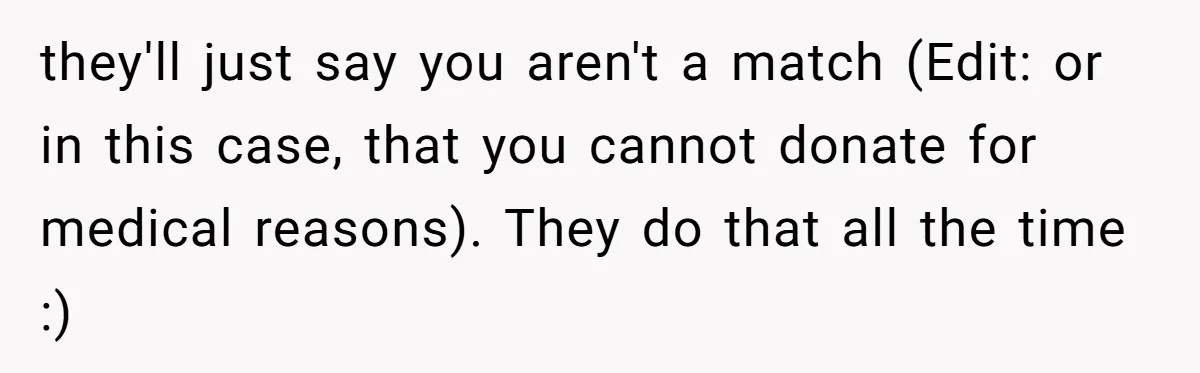 they'll just say you aren't a match (Edit: or in this case, that you cannot donate for medical reasons). They do that all the time :)