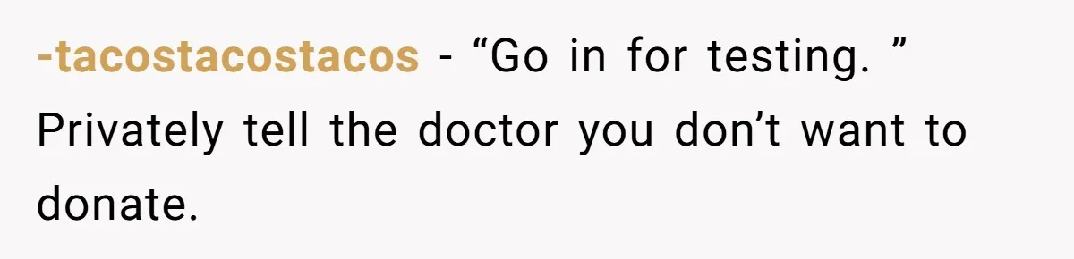-tacostacostacos − “Go in for testing. ” Privately tell the doctor you don’t want to donate.