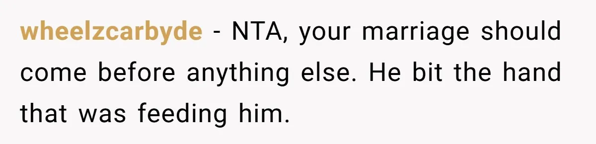 wheelzcarbyde − NTA, your marriage should come before anything else. He bit the hand that was feeding him.