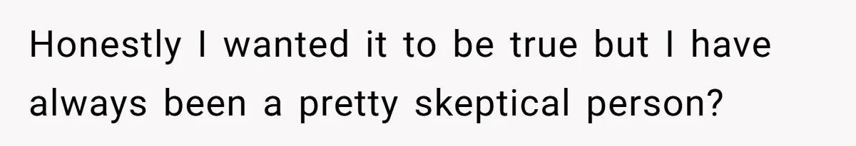 Honestly I wanted it to be true but I have always been a pretty skeptical person?