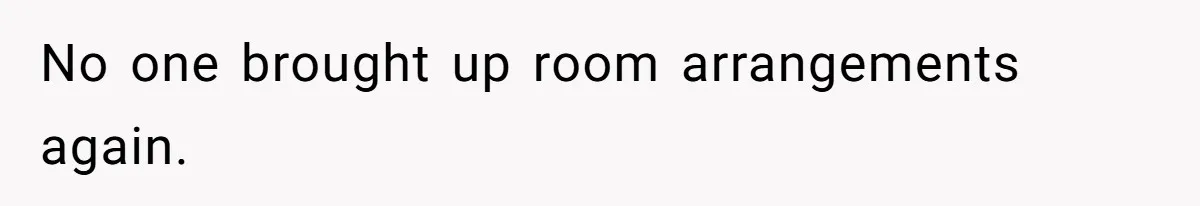 No one brought up room arrangements again.