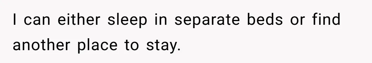 I can either sleep in separate beds or find another place to stay.