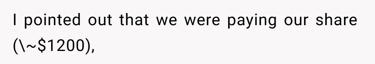 I pointed out that we were paying our share (\~$1200),
