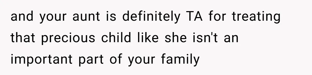 and your aunt is definitely TA for treating that precious child like she isn't an important part of your family