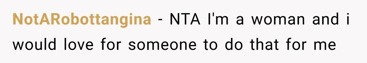 NotARobottangina − NTA I'm a woman and i would love for someone to do that for me