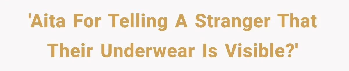 'AITA for telling a stranger that their underwear is visible?'