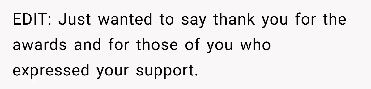 EDIT: Just wanted to say thank you for the awards and for those of you who expressed your support.