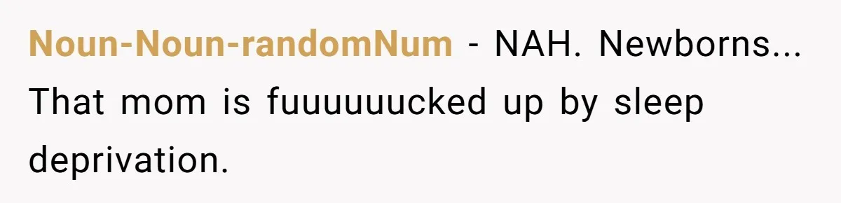 Noun-Noun-randomNum − NAH. Newborns... That mom is fuuuuuucked up by sleep deprivation.