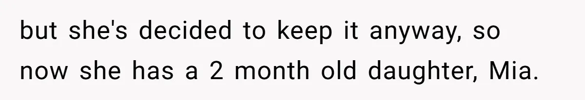 Woman Refuses Desperate Single Mom Move In Request With Newborn Baby but she's decided to keep it anyway, so now she has a 2 month old daughter, Mia.