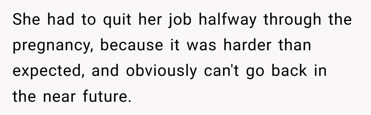 Woman Refuses Desperate Single Mom Move In Request With Newborn Baby She had to quit her job halfway through the pregnancy, because it was harder than expected, and obviously can't go back in the near future.